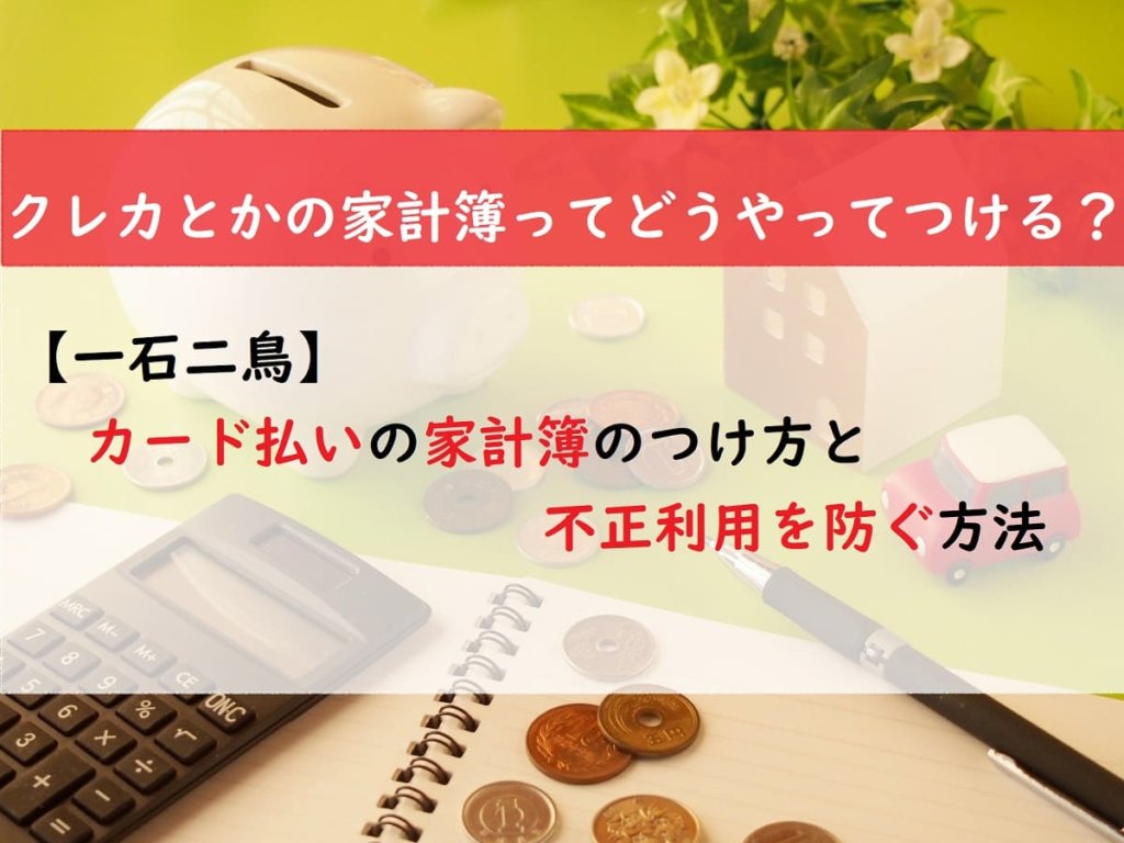 【一石二鳥】カード払いの家計簿のつけ方と不正利用を防ぐ方法　